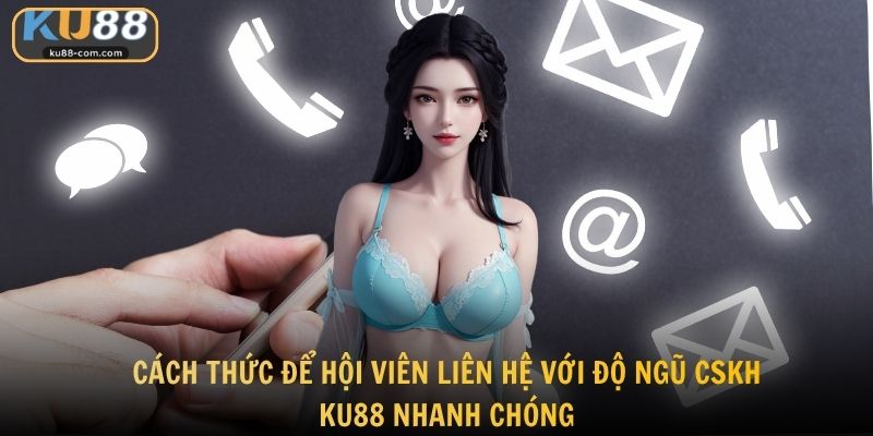 Cách thức để hội viên liên hệ với độ ngũ CSKH KU88 nhanh chóng