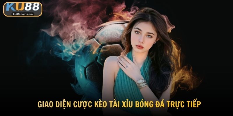 Giao diện cược kèo tài xỉu bóng đá trực tiếp