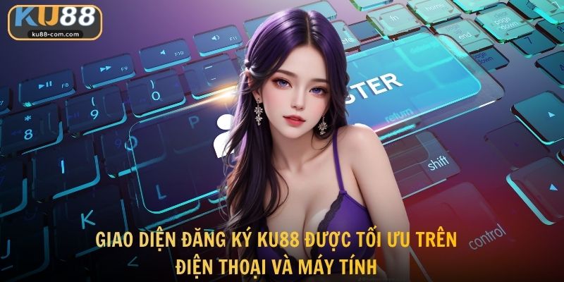 Giao diện đăng ký KU88 được tối ưu trên điện thoại và máy tính