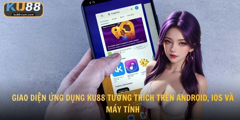 Giao diện ứng dụng KU88 tương thích trên Android, iOS và máy tính