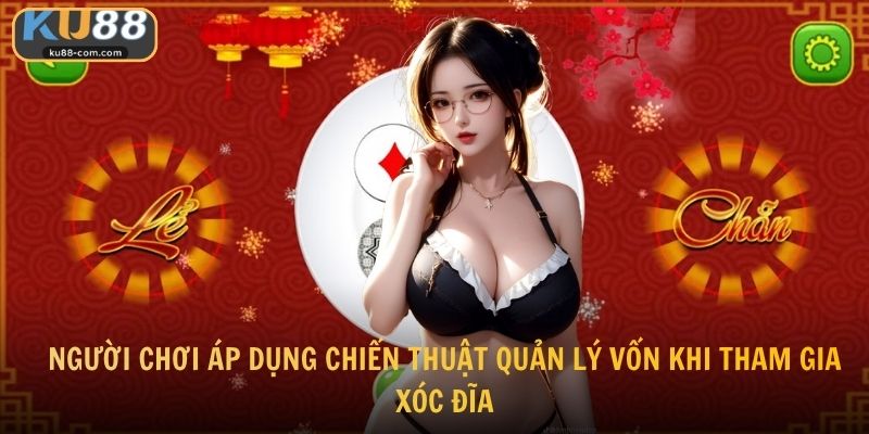 Người chơi áp dụng chiến thuật quản lý vốn khi tham gia xóc đĩa