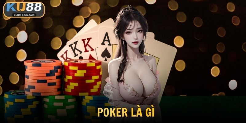 Poker Là Gì? Khám Phá Game Bài Đỉnh Cao Hấp Dẫn Tại KU88