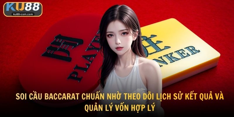 Soi cầu baccarat chuẩn nhờ theo dõi lịch sử kết quả và quản lý vốn hợp lý